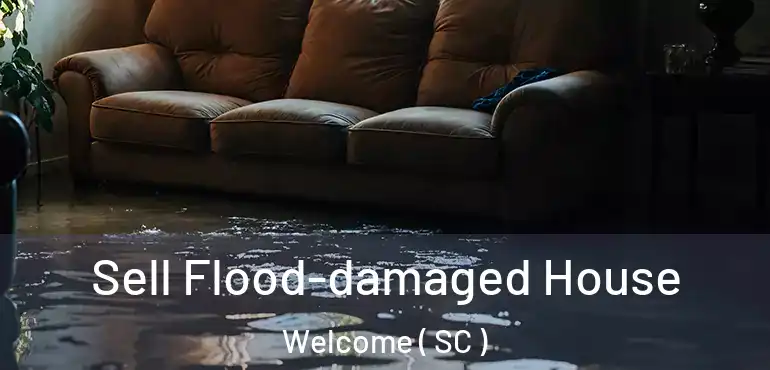 Sell Flood-damaged House Welcome ( SC )