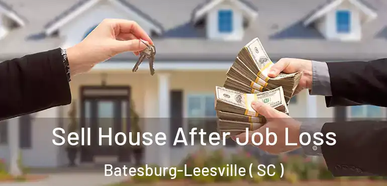 Sell House After Job Loss Batesburg-Leesville ( SC )