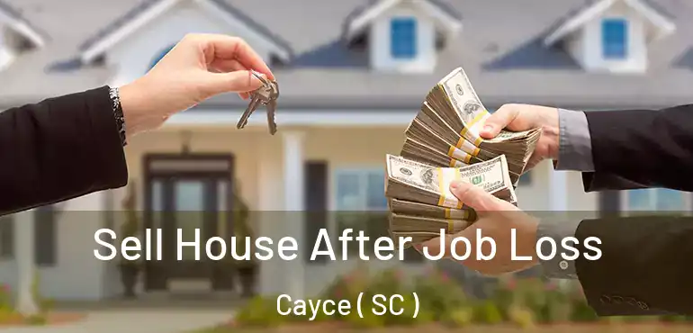 Sell House After Job Loss Cayce ( SC )