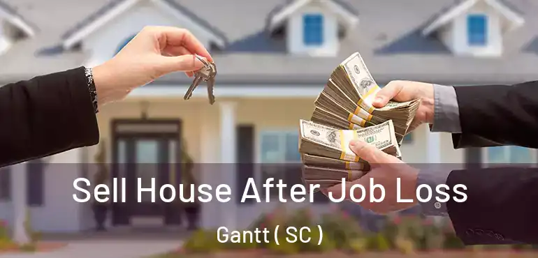 Sell House After Job Loss Gantt ( SC )
