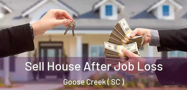 Sell House After Job Loss Goose Creek ( SC )