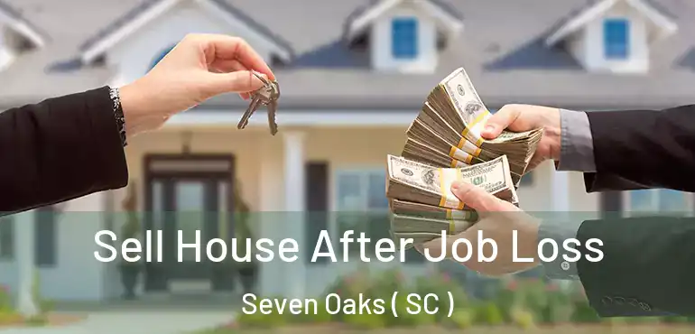 Sell House After Job Loss Seven Oaks ( SC )