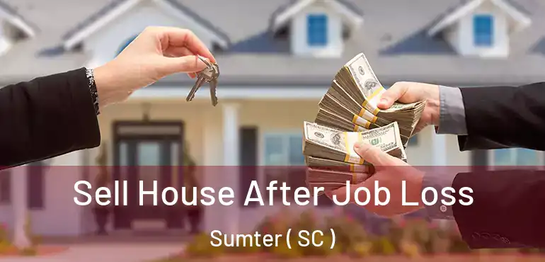 Sell House After Job Loss Sumter ( SC )