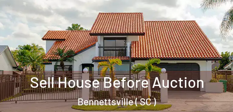 Sell House Before Auction Bennettsville ( SC )