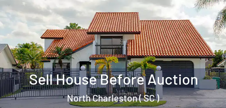 Sell House Before Auction North Charleston ( SC )