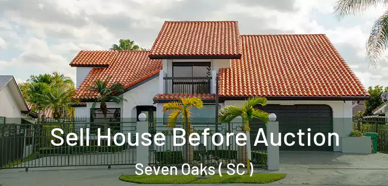 Sell House Before Auction Seven Oaks ( SC )