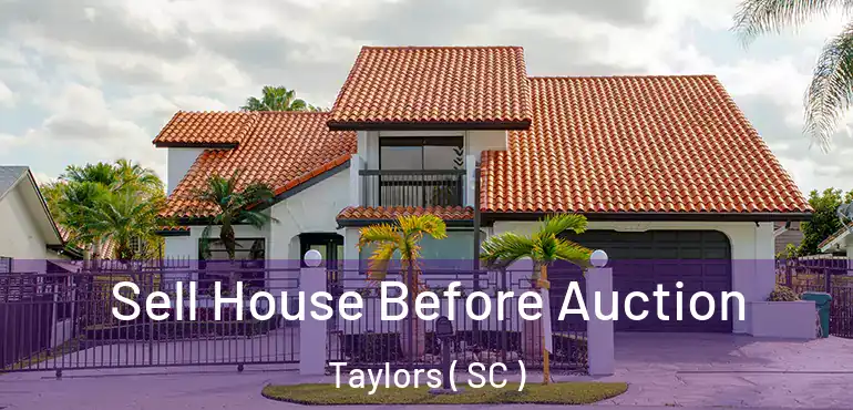Sell House Before Auction Taylors ( SC )