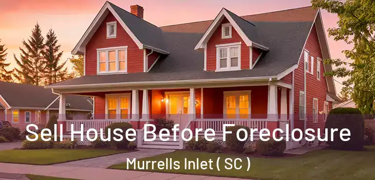  Sell House Before Foreclosure Murrells Inlet ( SC )