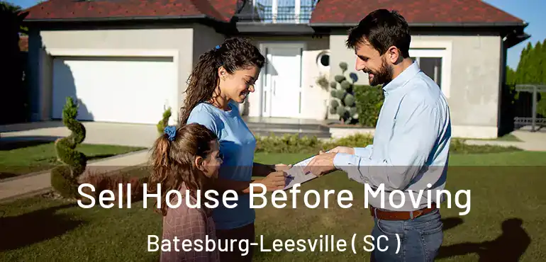 Sell House Before Moving Batesburg-Leesville ( SC )