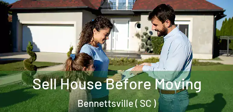 Sell House Before Moving Bennettsville ( SC )