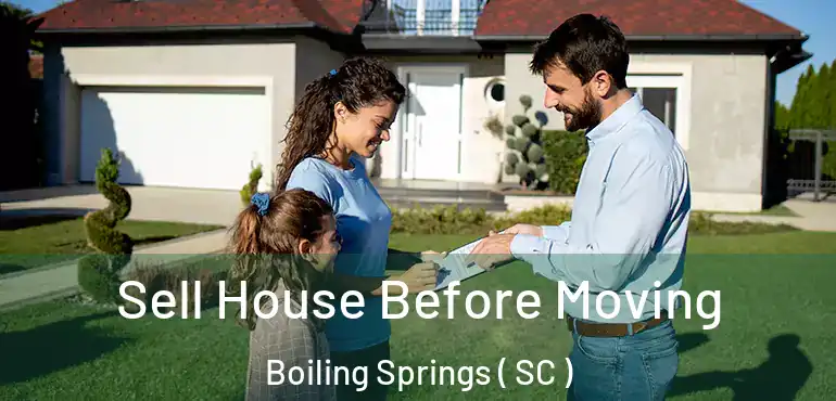 Sell House Before Moving Boiling Springs ( SC )
