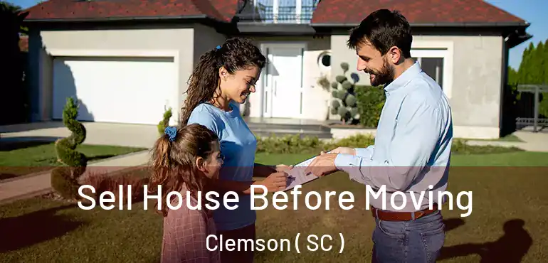 Sell House Before Moving Clemson ( SC )