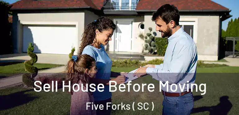 Sell House Before Moving Five Forks ( SC )