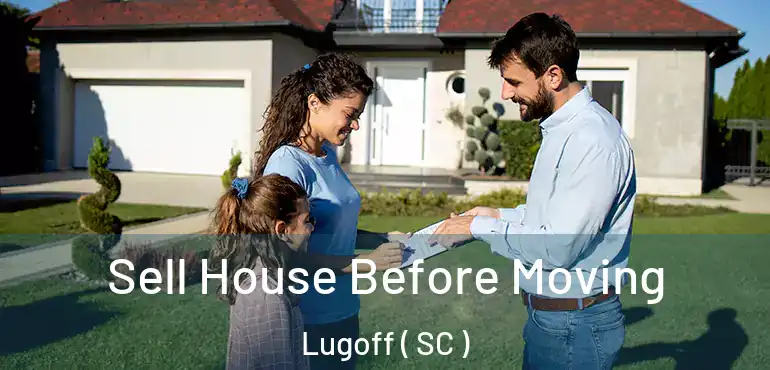 Sell House Before Moving Lugoff ( SC )