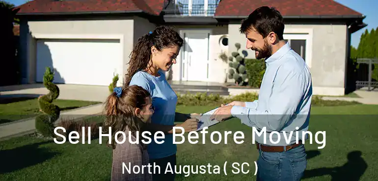 Sell House Before Moving North Augusta ( SC )