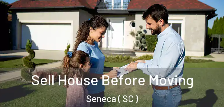Sell House Before Moving Seneca ( SC )