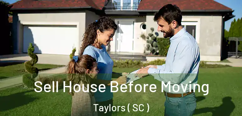 Sell House Before Moving Taylors ( SC )