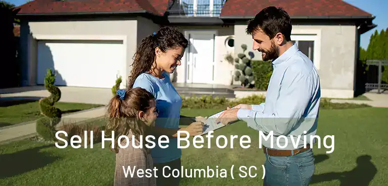Sell House Before Moving West Columbia ( SC )