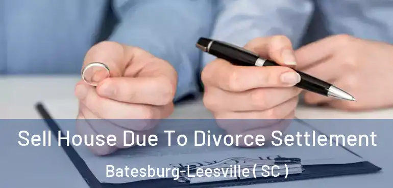 Sell House Due To Divorce Settlement Batesburg-Leesville ( SC )
