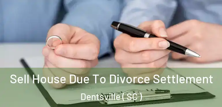Sell House Due To Divorce Settlement Dentsville ( SC )