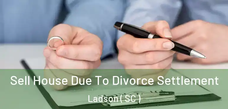 Sell House Due To Divorce Settlement Ladson ( SC )