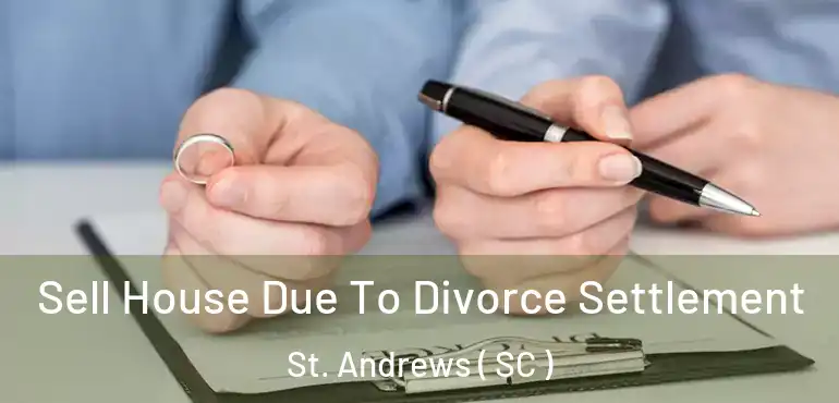 Sell House Due To Divorce Settlement St. Andrews ( SC )