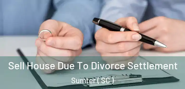 Sell House Due To Divorce Settlement Sumter ( SC )