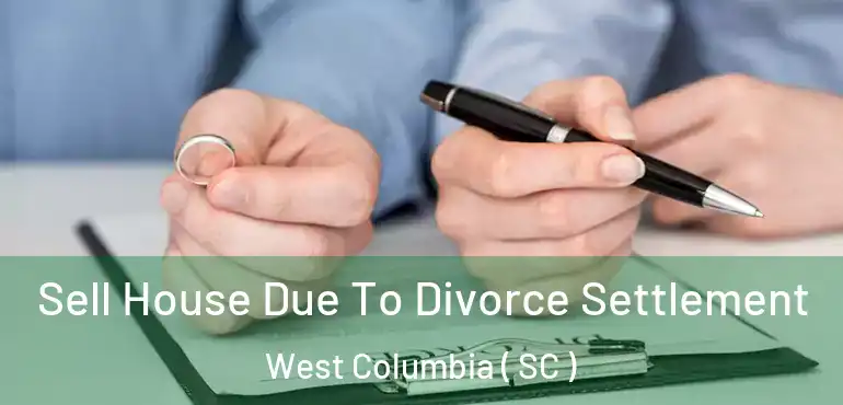Sell House Due To Divorce Settlement West Columbia ( SC )