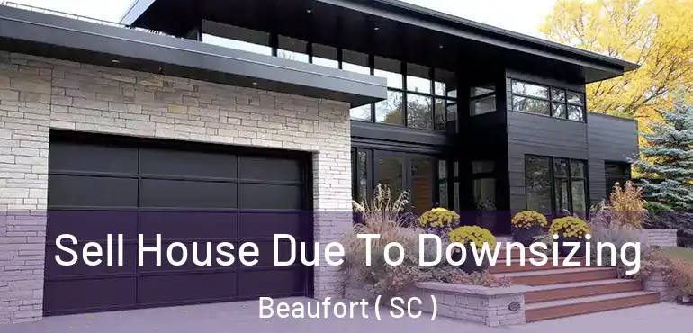 Sell House Due To Downsizing Beaufort ( SC )