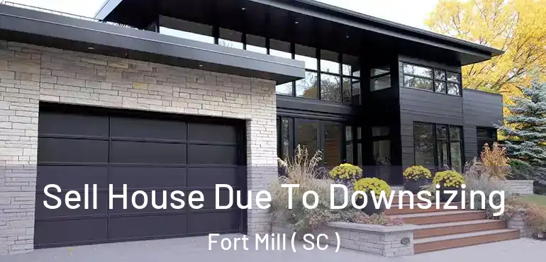 Sell House Due To Downsizing Fort Mill ( SC )