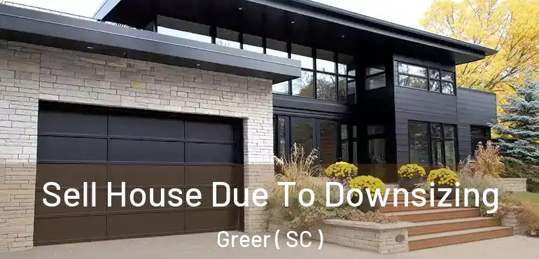 Sell House Due To Downsizing Greer ( SC )