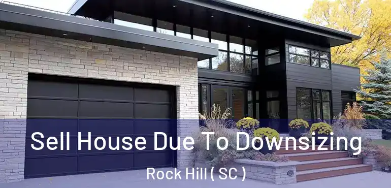  Sell House Due To Downsizing Rock Hill ( SC )