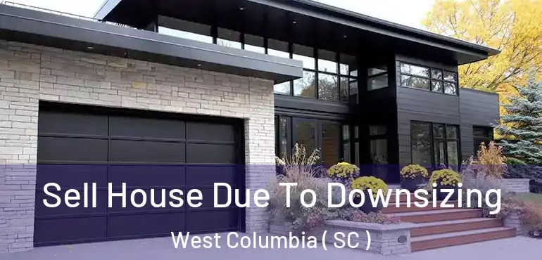 Sell House Due To Downsizing West Columbia ( SC )