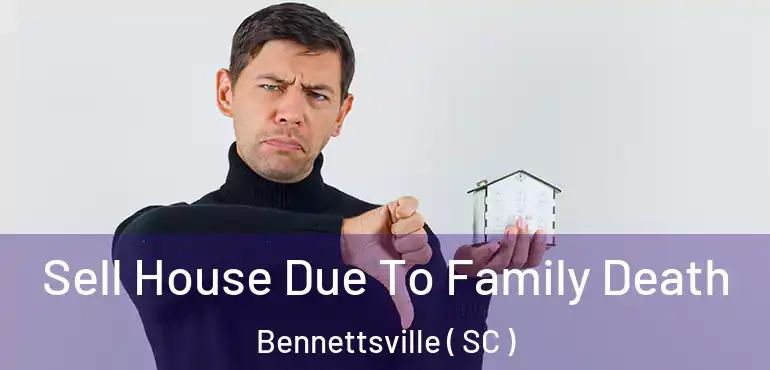 Sell House Due To Family Death Bennettsville ( SC )