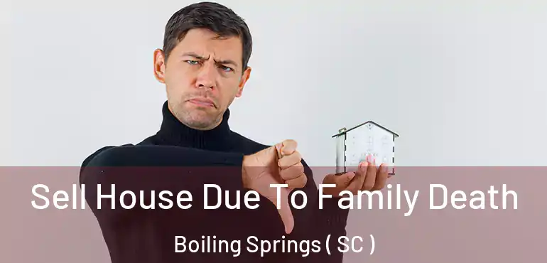 Sell House Due To Family Death Boiling Springs ( SC )