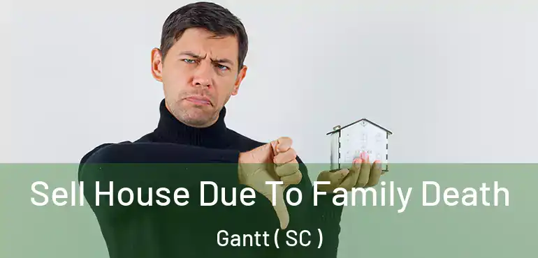 Sell House Due To Family Death Gantt ( SC )