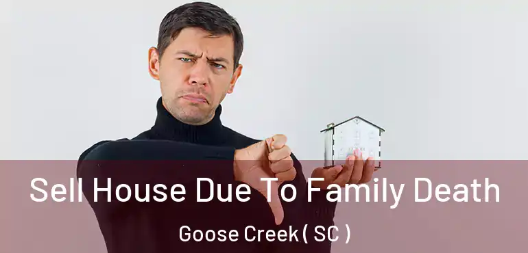 Sell House Due To Family Death Goose Creek ( SC )