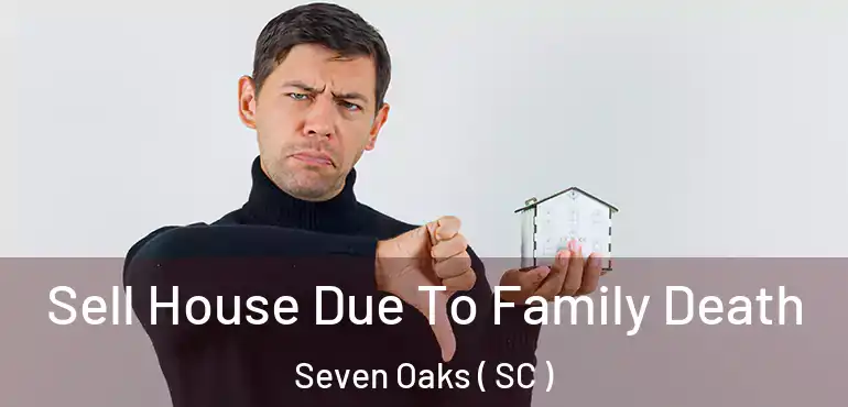 Sell House Due To Family Death Seven Oaks ( SC )