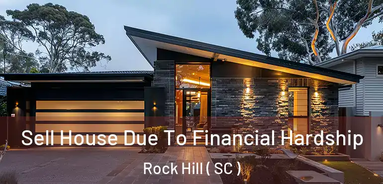  Sell House Due To Financial Hardship Rock Hill ( SC )