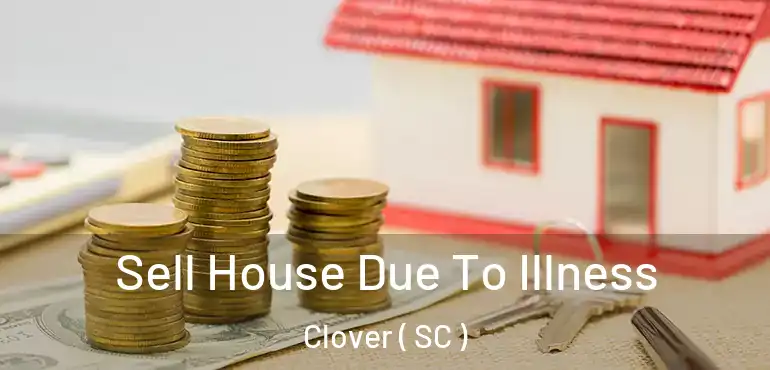 Sell House Due To Illness Clover ( SC )