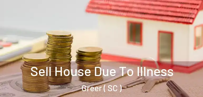 Sell House Due To Illness Greer ( SC )