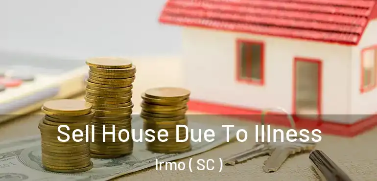 Sell House Due To Illness Irmo ( SC )