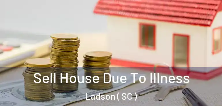 Sell House Due To Illness Ladson ( SC )