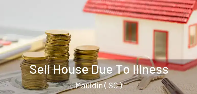 Sell House Due To Illness Mauldin ( SC )