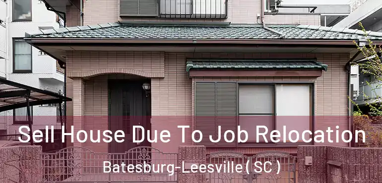 Sell House Due To Job Relocation Batesburg-Leesville ( SC )