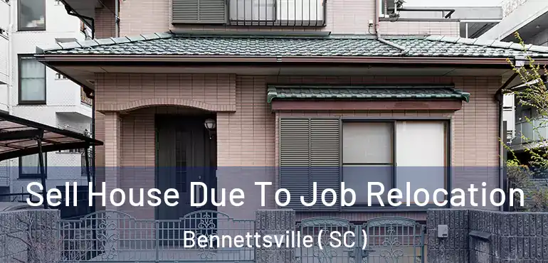 Sell House Due To Job Relocation Bennettsville ( SC )