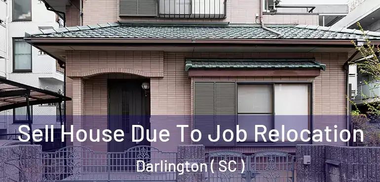 Sell House Due To Job Relocation Darlington ( SC )
