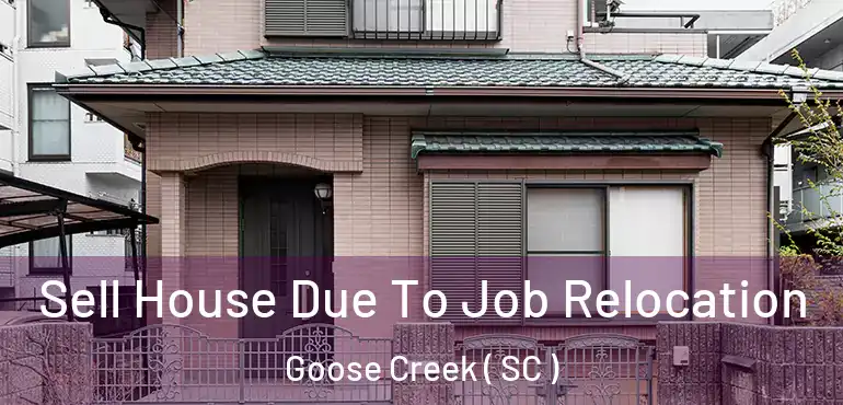 Sell House Due To Job Relocation Goose Creek ( SC )
