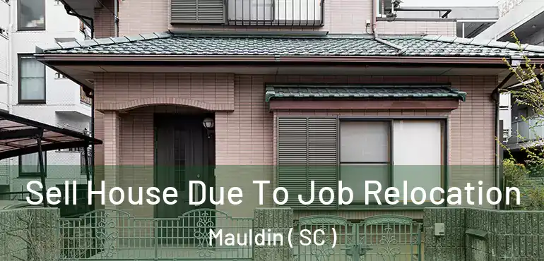 Sell House Due To Job Relocation Mauldin ( SC )