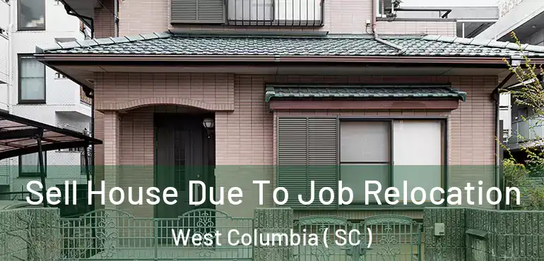 Sell House Due To Job Relocation West Columbia ( SC )